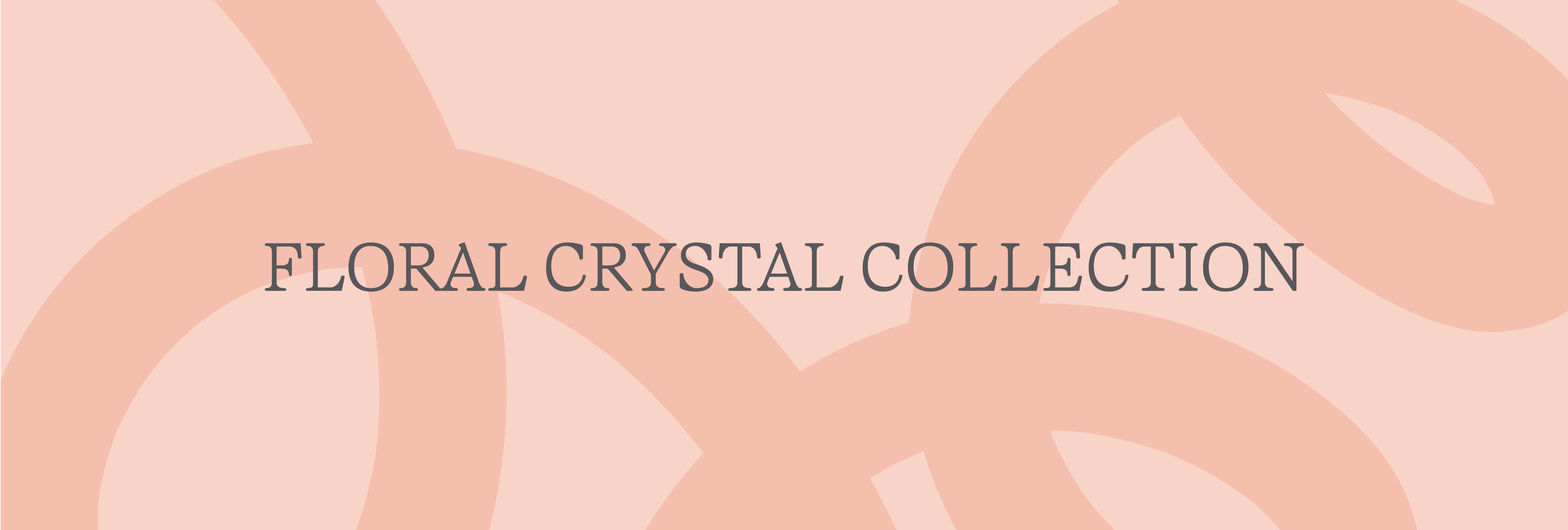 Floral Crystal Collection